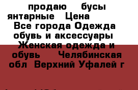 продаю    бусы янтарные › Цена ­ 2 000 - Все города Одежда, обувь и аксессуары » Женская одежда и обувь   . Челябинская обл.,Верхний Уфалей г.